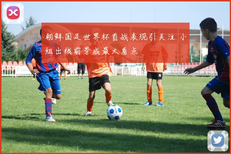 朝鲜国足世界杯首战表现引关注 小组出线前景成最大看点