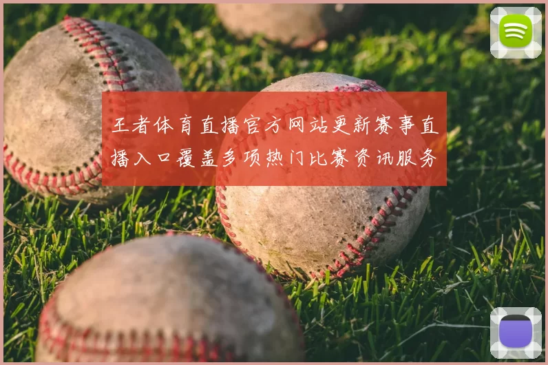 王者体育直播官方网站更新赛事直播入口覆盖多项热门比赛资讯服务
