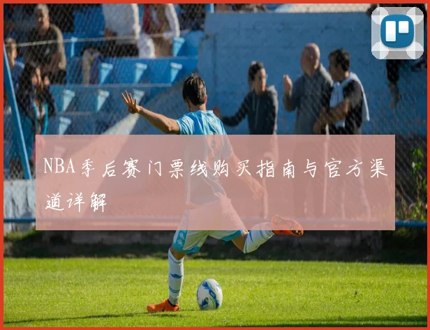 NBA季后赛门票线购买指南与官方渠道详解